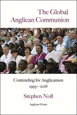 The Global Anglican Communion – Contending for Anglicanism 1993-2018