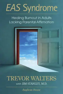 EAS Syndrome: Healing Burnout in Adults Lacking Parental Affirmation